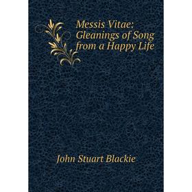 

Книга Messis Vitae: Gleanings of Song from a Happy Life