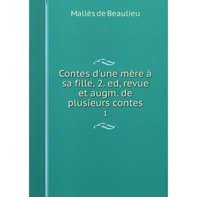 

Книга Contes d'une mère à sa fille. 2. ed, revue et augm. de plusieurs contes 1