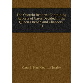 

Книга The Ontario Reports: Containing Reports of Cases Decided in the Queen's Bench and Chancery. 12