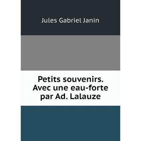 

Книга Petits souvenirs. Avec une eau-forte par Ad. Lalauze