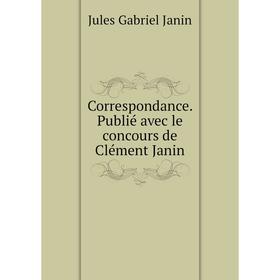 

Книга Correspondance. Publié avec le concours de Clément Janin