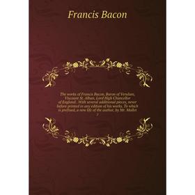 

Книга The works of Francis Bacon, Baron of Verulam, Viscount St. Alban, Lord High Chancellor of England. With several additional pieces, never before