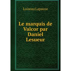 

Книга Le marquis de Valcor par Daniel Lesueur