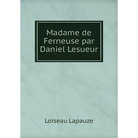 

Книга Madame de Ferneuse par Daniel Lesueur