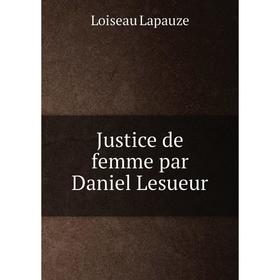 

Книга Justice de femme par Daniel Lesueur