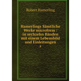 

Книга Hamerlings Sämtliche Werke microform : in sechzehn Bänden mit einem Lebensbild und Einleitungen8