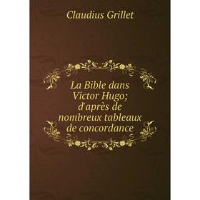 

Книга La Bible dans Victor Hugo; d'après de nombreux tableaux de concordance