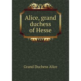 

Книга Alice, grand duchess of Hesse