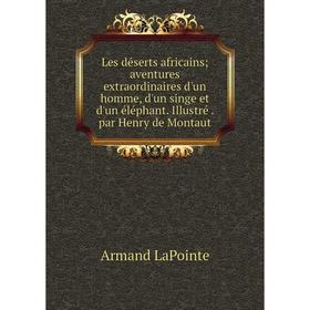 

Книга Les déserts africains; aventures extraordinaires d'un homme, d'un singe et d'un éléphant Illustré par Henry de Montaut