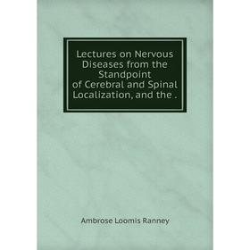 

Книга Lectures on Nervous Diseases from the Standpoint of Cerebral and Spinal Localization