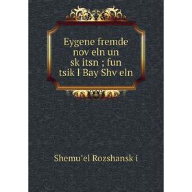 

Книга Eygene fremde noṿeln un sḳitsn; fun tsiḳl Bay Shṿeln