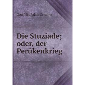 

Книга Die Stuziade; oder, der Perükenkrieg