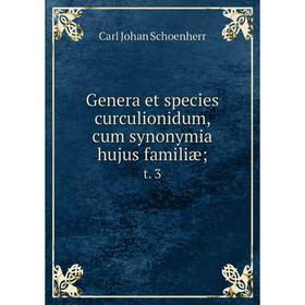 

Книга Genera et species curculionidum, cum synonymia hujus familiæ; t. 3