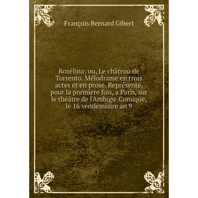 

Книга Rozélina; ou, Le château de Torrento. Mélodrame en trois actes et en prose. Représenté, pour la premìere fois, a Paris, sur le théâtre de l'Ambi