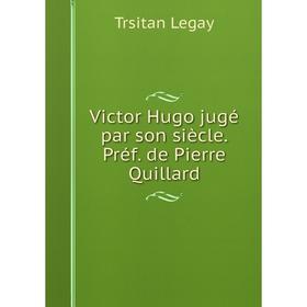 

Книга Victor Hugo jugé par son siècle. Préf. de Pierre Quillard
