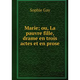 

Книга Marie; ou, La pauvre fille, drame en trois actes et en prose