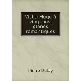 

Книга Victor Hugo à vingt ans; glanes romantiques