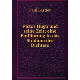 

Книга Victor Hugo und seine Zeit; eine Einführung in das Studium des Dichters