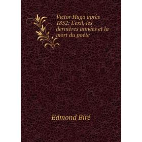 

Книга Victor Hugo après 1852: L'exil, les dernières années et la mort du poète