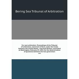 

Книга Fur seal arbitration. Proceedings of the Tribunal of arbitration, convened at Paris, under the treaty between the United States. and Great Brita