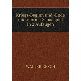 

Книга Kriegs-Beginn und -Ende microform: Schauspiel in 2 Aufzügen