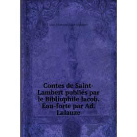 

Книга Contes de Saint-Lambert publiés par le Bibliophile Jacob. Eau-forte par Ad. Lalauze