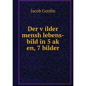 

Книга Der ṿilder mensh lebens-bild in 5 aḳ en, 7 bilder