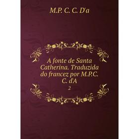 

Книга A fonte de Santa Catherina. Traduzida do francez por M.P.C.C. d'A 2