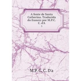 

Книга A fonte de Santa Catherina. Traduzida do francez por M.P.C.C. d'A 3