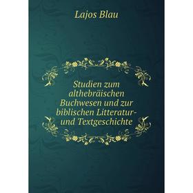 

Книга Studien zum althebräischen Buchwesen und zur biblischen Litteratur- und Textgeschichte. Lajos Blau