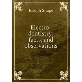 

Книга Electro-dentistry; facts, and observations