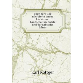 

Книга Tage der Fülle microform: neue Lieder und Landschaftsgedichte und der Kreis des Jahres. Karl Röttger