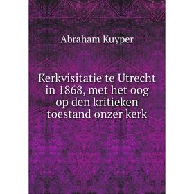 

Книга Kerkvisitatie te Utrecht in 1868, met het oog op den kritieken toestand onzer kerk