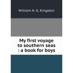 

Книга My first voyage to southern seas: a book for boys