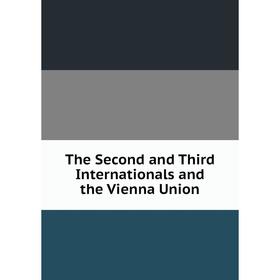 

Книга The Second and Third Internationals and the Vienna Union