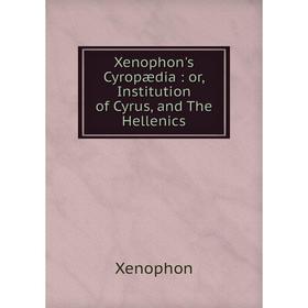 

Книга Xenophon's Cyropædia: or, Institution of Cyrus, and The Hellenics