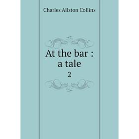 

Книга At the bar: a tale 2