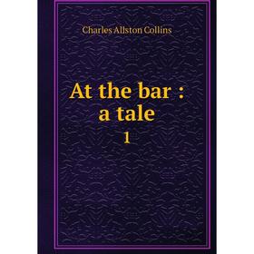 

Книга At the bar: a tale 1