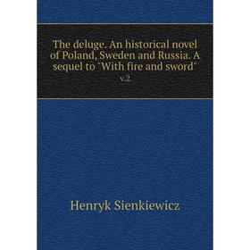 

Книга The deluge. An historical novel of Poland, Sweden and Russia. A sequel to With fire and swordv.2. S