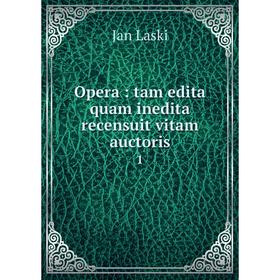 

Книга Opera: tam edita quam inedita recensuit vitam auctoris 1
