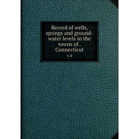 

Книга Record of wells, springs and ground-water levels in the towns of. Connecticutv.4
