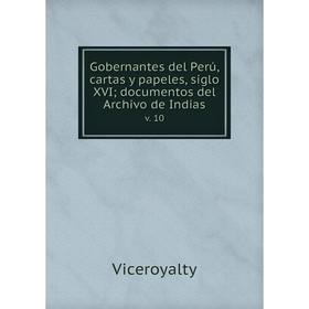 

Книга Gobernantes del Perú, cartas y papeles, siglo XVI; documentos del Archivo de Indiasv. 10