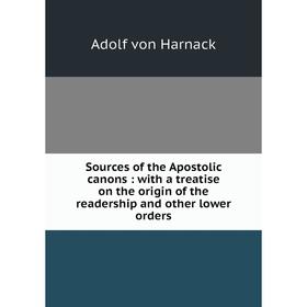 

Книга Sources of the Apostolic canons: with a treatise on the origin of the readership and other lower ord