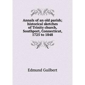 

Книга Annals of an old parish; historical sketches of Trinity church, Southport, Connecticut, 1725 to 1848