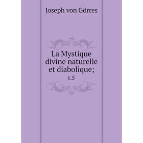 

Книга La Mystique divine naturelle et diabolique; t. 5