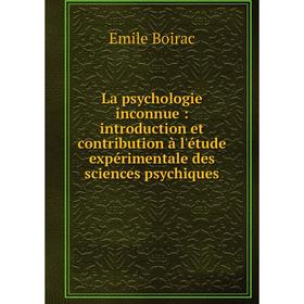 

Книга La psychologie inconnue: introduction et contribution à l'étude expérimentale des sciences psychiques