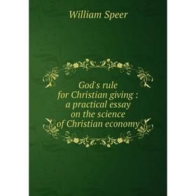 

Книга God's rule for Christian giving : a practical essay on the science of Christian economy