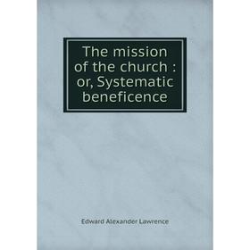 

Книга The mission of the church: or, Systematic beneficence