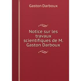 

Книга Notice sur les travaux scientifiques de M Gaston Darboux