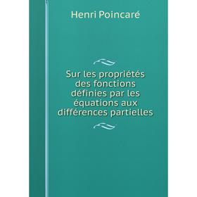 

Книга Sur les propriétés des fonctions définies par les équations aux différences partielles. Henri Poinca